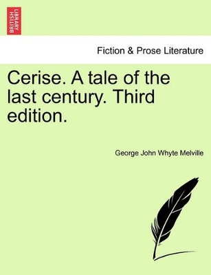Cerise. a Tale of the Last Century. Third Edition. by George John Whyte Melville