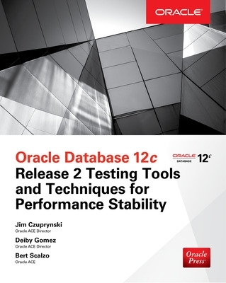 Oracle Database 12c Release 2 Testing Tools and Techniques for Performance and Scalability book