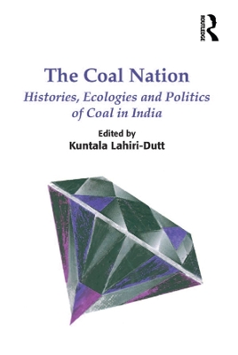 The The Coal Nation: Histories, Ecologies and Politics of Coal in India by Kuntala Lahiri-Dutt