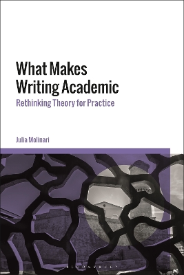 What Makes Writing Academic: Rethinking Theory for Practice by Dr Julia Molinari
