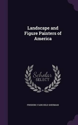 Landscape and Figure Painters of America by Frederic Fairchild Sherman