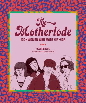 The Motherlode: 100+ Women Who Made Hip-Hop book