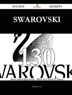 Swarovski 130 Success Secrets - 130 Most Asked Questions on Swarovski - What You Need to Know by Philip Stewart