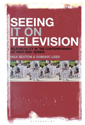 Seeing It on Television: Televisuality in the Contemporary US ‘High-End’ Series by Dr. Max Sexton
