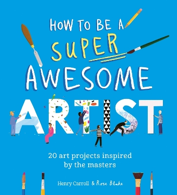 How to Be a Super Awesome Artist: 20 art projects inspired by the masters book