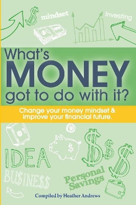 What's Money Got To Do With It?: Change your money mindset & improve your financial future book