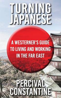 Turning Japanese: A Westerner's Guide to Living and Working in the Far East book