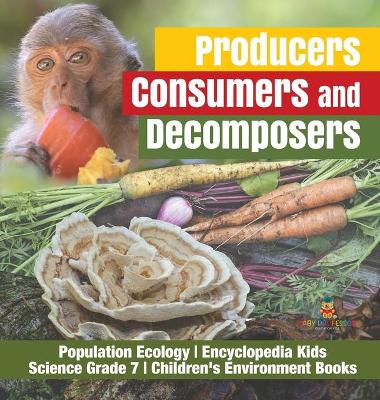 Producers, Consumers and Decomposers Population Ecology Encyclopedia Kids Science Grade 7 Children's Environment Books book