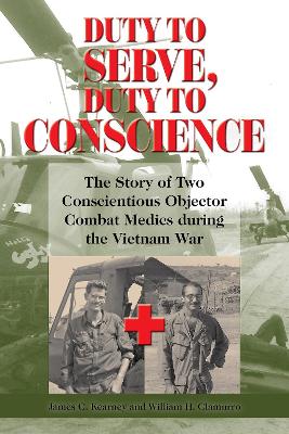 Duty to Serve, Duty to Conscience: The Story of Two Conscientious Objector Combat Medics during the Vietnam War book