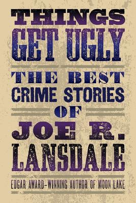 Things Get Ugly: The Best Crime Fiction of Joe R. Lansdale book