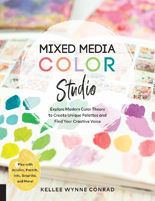 Mixed Media Color Studio: Explore Modern Color Theory to Create Unique Palettes and Find Your Creative Voice--Play with Acrylics, Pastels, Inks, Graphite, and More book