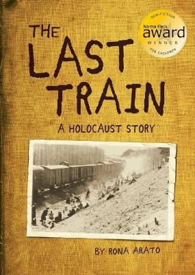 Last Train: A Holocaust Story by Rona Arato