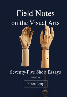 Field Notes on the Visual Arts: Seventy-Five Short Essays book