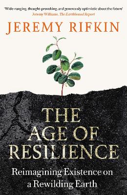 The Age of Resilience: Reimagining Existence on a Rewilding Earth by Jeremy Rifkin