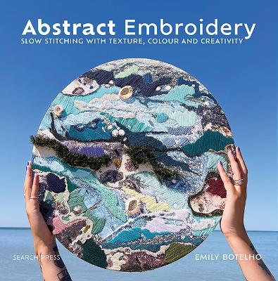 Abstract Embroidery: Slow Stitching with Texture, Colour and Creativity book