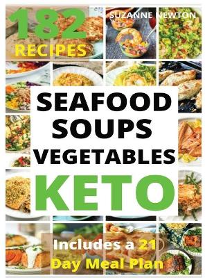 KETO SEAFOOD, SOUPS AND VEGETABLES (with pictures): 182 Easy To Follow Recipes for Ketogenic Weight-Loss, Natural Hormonal Health & Metabolism Boost Includes a 21 Day Meal Plan by Suzanne Newton