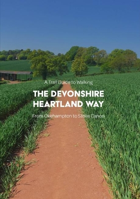 A Trail Guide to Walking the Devonshire Heartland Way: from Okehampton to Stoke Canon book