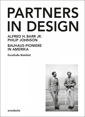 Partners In Design: Alfred H. Barr Jr. und Philip Johnson. Bauhaus-Pioniere in Amerika by David A. Hanks