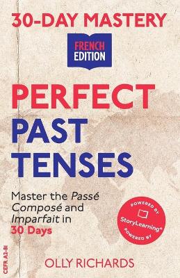 30-Day Mastery: Perfect Past Tenses: Master the Passé Composé and Imparfait in 30 Days book