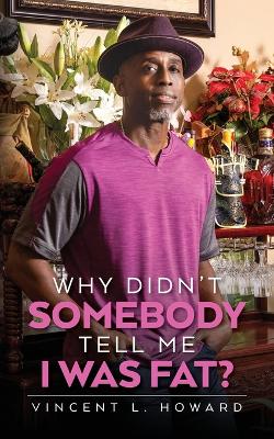 Why Didn't Somebody Tell Me I Was Fat? book