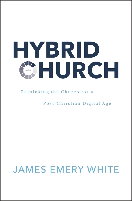 Hybrid Church: Rethinking the Church for a Post-Christian Digital Age by James Emery White