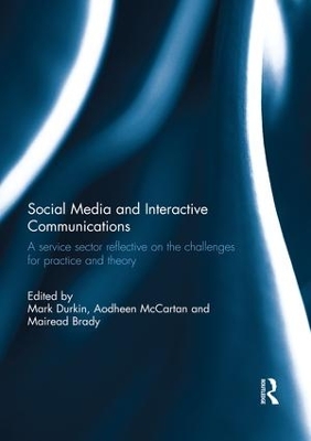 Social Media and Interactive Communications: A service sector reflective on the challenges for practice and theory by Mark Durkin