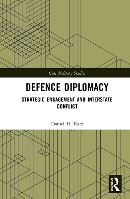 Defence Diplomacy: Strategic Engagement and Interstate Conflict by Daniel H. Katz