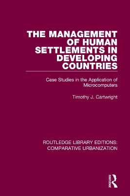 The Management of Human Settlements in Developing Countries: Case Studies in the Application of Microcomputers by Timothy J. Cartwright