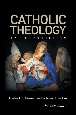 Catholic Theology - an Introduction by Frederick C. Bauerschmidt