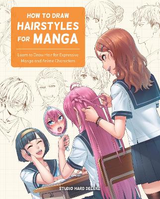 How to Draw Hairstyles for Manga: Learn to Draw Hair for Expressive Manga and Anime Characters book