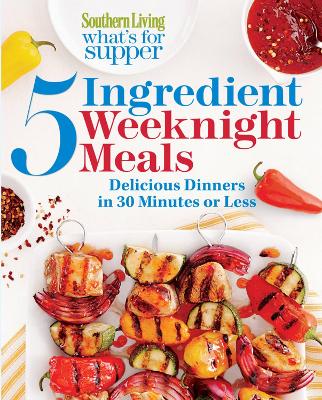 What's for Supper: 5-Ingredient Weeknight Meals: Delicious Dinners in 30 Minutes or Less book