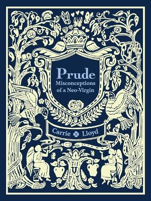 Prude: Misconceptions of a Neo-Virgin by Carrie Lloyd