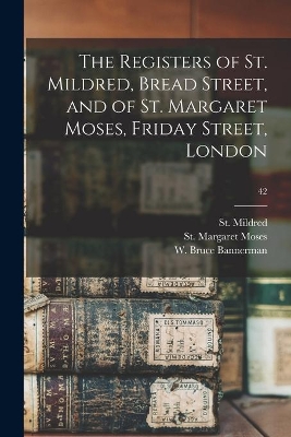 The Registers of St. Mildred, Bread Street, and of St. Margaret Moses, Friday Street, London; 42 book