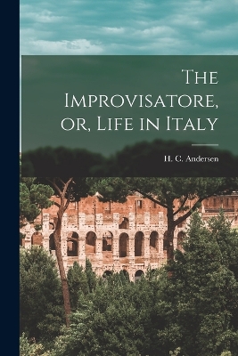 The Improvisatore, or, Life in Italy book