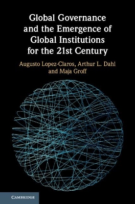 Global Governance and the Emergence of Global Institutions for the 21st Century book