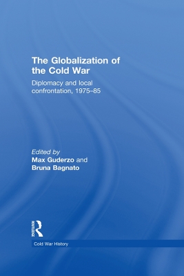 The The Globalization of the Cold War: Diplomacy and Local Confrontation, 1975-85 by Max Guderzo