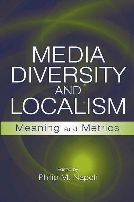 Media Diversity and Localism: Meaning and Metrics by Philip M. Napoli