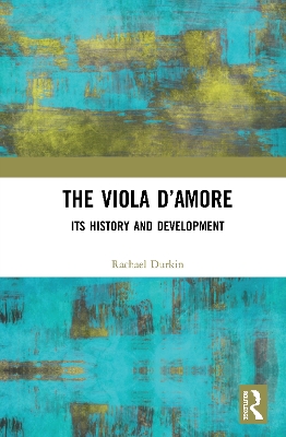 The Viola d’Amore: Its History and Development by Rachael Durkin