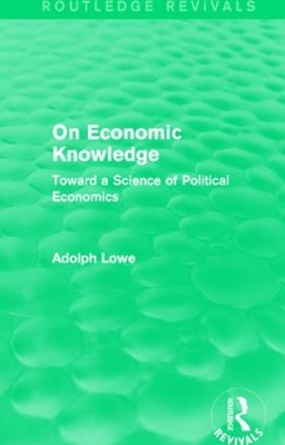 On Economic Knowledge: Toward a Science of Political Economics by Adolph Lowe