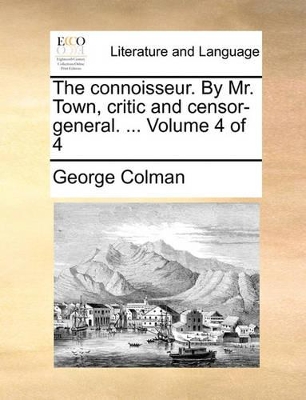 The Connoisseur. by Mr. Town, Critic and Censor-General. ... Volume 4 of 4 book