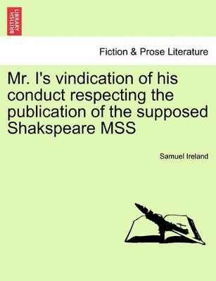 Mr. I's Vindication of His Conduct Respecting the Publication of the Supposed Shakspeare Mss book