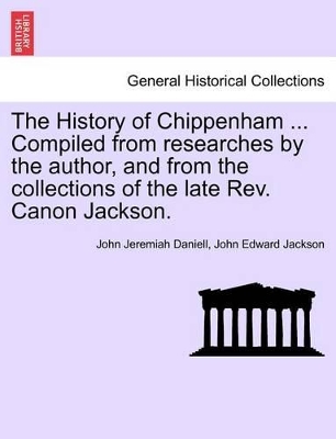 The History of Chippenham ... Compiled from Researches by the Author, and from the Collections of the Late REV. Canon Jackson. book
