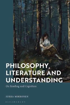Philosophy, Literature and Understanding: On Reading and Cognition by Dr Jukka Mikkonen