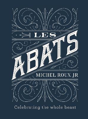 Les Abats: Recipes celebrating the whole beast by Michel Roux Jr.