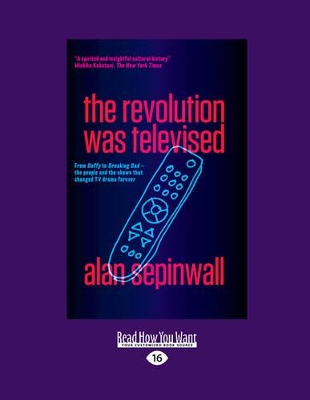 The Revolution was Televised: From Buffy to Breaking Bad - the People and the Shows that Changed TV Drama Forever book