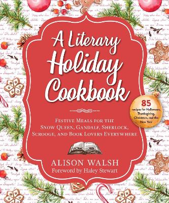 A Literary Holiday Cookbook: Festive Meals for the Snow Queen, Gandalf, Sherlock, Scrooge, and Book Lovers Everywhere book