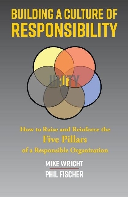 Building a Culture of Responsibility: How to Raise - And Reinforce - The Five Pillars of a Responsible Organization book