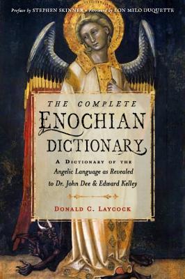 The Complete Enochian Dictionary: A Dictionary of the Angelic Language as Revealed to Dr. John Dee and Edward Kelley book