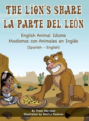 The Lion's Share - English Animal Idioms (Spanish-English): La Parte Del León - Modismos con Animales en Inglés (Español - Inglés) book