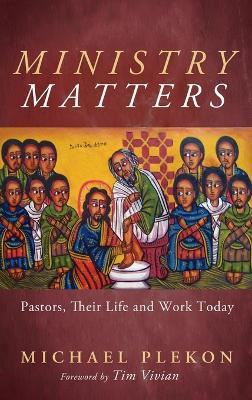 Ministry Matters: Pastors, Their Life and Work Today by Michael Plekon